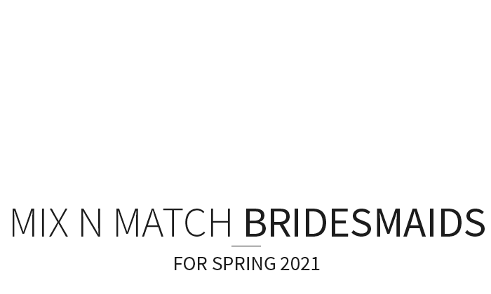 Spring 2021 Mix and Match Bridesmaid Dresses